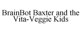BRAINBOT BAXTER AND THE VITA-VEGGIE KIDS trademark