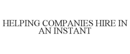 HELPING COMPANIES HIRE IN AN INSTANT trademark
