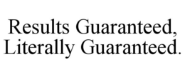 RESULTS GUARANTEED, LITERALLY GUARANTEED. trademark
