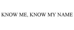 KNOW ME, KNOW MY NAME trademark