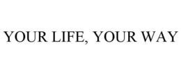 YOUR LIFE, YOUR WAY trademark