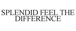 SPLENDID FEEL THE DIFFERENCE trademark