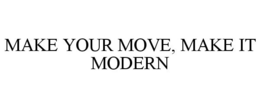 MAKE YOUR MOVE, MAKE IT MODERN trademark