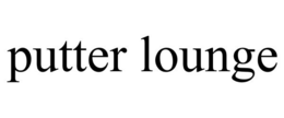 PUTTER LOUNGE trademark