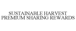 SUSTAINABLE HARVEST PREMIUM SHARING REWARDS trademark