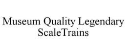MUSEUM QUALITY LEGENDARY SCALETRAINS trademark