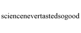 SCIENCENEVERTASTEDSOGOOD trademark