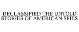 DECLASSIFIED THE UNTOLD STORIES OF AMERICAN SPIES trademark