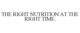 THE RIGHT NUTRITION AT THE RIGHT TIME. trademark