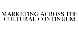 MARKETING ACROSS THE CULTURAL CONTINUUM trademark