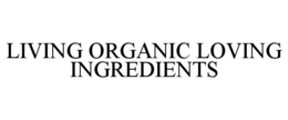 LIVING ORGANIC LOVING INGREDIENTS trademark