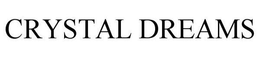 CRYSTAL DREAMS trademark