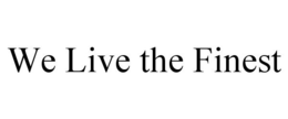 WE LIVE THE FINEST trademark