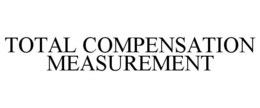 TOTAL COMPENSATION MEASUREMENT trademark