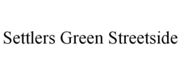 SETTLERS GREEN STREETSIDE trademark
