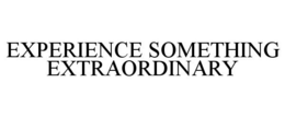 EXPERIENCE SOMETHING EXTRAORDINARY trademark