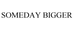 SOMEDAY BIGGER trademark