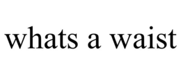 WHATS A WAIST trademark