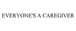 EVERYONE'S A CAREGIVER trademark