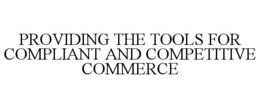 PROVIDING THE TOOLS FOR COMPLIANT AND COMPETITIVE COMMERCE trademark