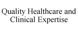 QUALITY HEALTHCARE AND CLINICAL EXPERTISE trademark