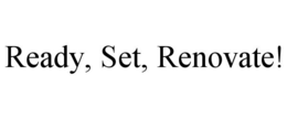 READY, SET, RENOVATE! trademark