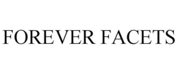 FOREVER FACETS trademark