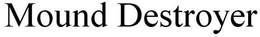 MOUND DESTROYER trademark