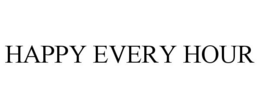 HAPPY EVERY HOUR trademark