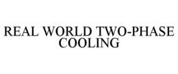 REAL WORLD TWO-PHASE COOLING trademark