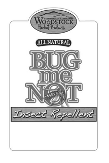 TRADITIONALLY HANDCRAFTED WOODSTOCK HERBAL PRODUCTS ALL NATURAL BUG ME NOT INSECT REPELLENT trademark