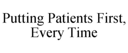 PUTTING PATIENTS FIRST, EVERY TIME trademark