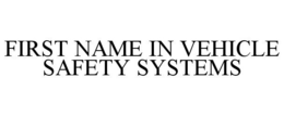 FIRST NAME IN VEHICLE SAFETY SYSTEMS trademark