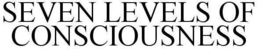 SEVEN LEVELS OF CONSCIOUSNESS trademark