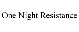 ONE NIGHT RESISTANCE trademark
