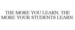 THE MORE YOU LEARN, THE MORE YOUR STUDENTS LEARN. trademark