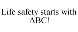LIFE SAFETY STARTS WITH ABC! trademark