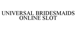 UNIVERSAL BRIDESMAIDS ONLINE SLOT trademark