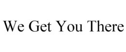 WE GET YOU THERE trademark