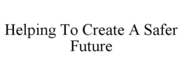 HELPING TO CREATE A SAFER FUTURE trademark