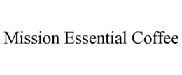 MISSION ESSENTIAL COFFEE trademark