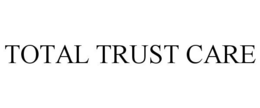 TOTAL TRUST CARE trademark