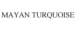 MAYAN TURQUOISE trademark