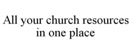 ALL YOUR CHURCH RESOURCES IN ONE PLACE trademark