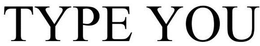 TYPE YOU trademark
