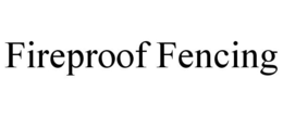 FIREPROOF FENCING trademark