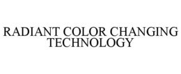 RADIANT COLOR CHANGING TECHNOLOGY trademark