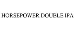 HORSEPOWER DOUBLE IPA trademark