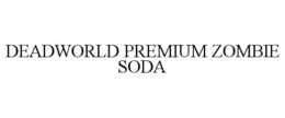DEADWORLD PREMIUM ZOMBIE SODA trademark