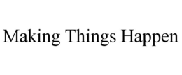 MAKING THINGS HAPPEN trademark